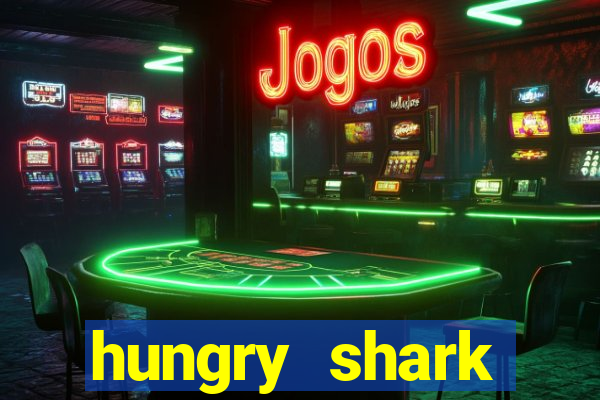 hungry shark evolution dinheiro infinito 2024